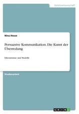 Persuasive Kommunikation. Die Kunst Der Uberredung