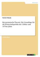 Keynesianische Theorie. Die Grundlage für die Wirtschaftspolitik der 1960er und 1970er Jahre