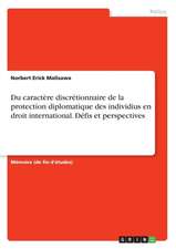 Du caractère discrétionnaire de la protection diplomatique des individius en droit international. Défis et perspectives