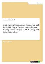 Strategies for Autonomous, Connected and Smart Mobility in the Automotive Industry. A Comparative Analysis of BMW Group and Tesla Motors Inc.