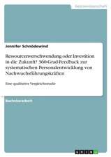 Ressourcenverschwendung oder Investition in die Zukunft? 360-Grad-Feedback zur systematischen Personalentwicklung von Nachwuchsführungskräften