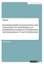 Kannibalismusbild. Gemeinsamkeiten Und Unterschiede Der Darstellungen Von Kannibalismus in Afrika Im 19. Jahrhundert Und Sudamerika Im 15. Und 16. Jah