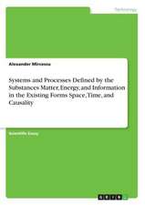 Systems and Processes Defined by the Substances Matter, Energy, and Information in the Existing Forms Space, Time, and Causality