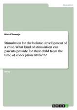 Stimulation for the Holistic Development of a Child. What Kind of Stimulation Can Parents Provide for Their Child from the Time of Conception Till Bir