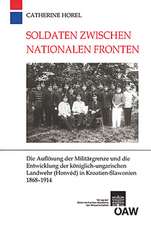 Soldaten Zwischen Nationalen Fronten: Die Auflosung Der Militargrenze Und Die Entwicklung Der Koniglich-Ungarischen Landwehr (Honved) in Kroatien-Slaw