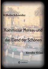 Kommissar Moreau Und Das Elend Der Schonen: Wie Ich Meine Chronischen Krankheiten, Konflikte Und Krisen Heilte Und Meine Kuhnsten Traume Ubertraf