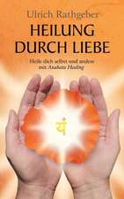 Heilung Durch Liebe: Wie Ich Meine Chronischen Krankheiten, Konflikte Und Krisen Heilte Und Meine Kuhnsten Traume Ubertraf