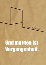 Und Morgen Ist Vergangenheit.