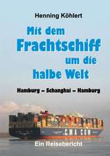 Mit Dem Frachtschiff Um Die Halbe Welt: Hamburg - Schanghai - Hamburg