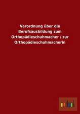 Verordnung über die Berufsausbildung zum Orthopädieschuhmacher / zur Orthopädieschuhmacherin