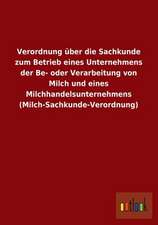 Verordnung über die Sachkunde zum Betrieb eines Unternehmens der Be- oder Verarbeitung von Milch und eines Milchhandelsunternehmens (Milch-Sachkunde-Verordnung)