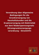 Verordnung über Allgemeine Bedingungen für die Grundversorgung von Haushaltskunden und die Ersatzversorgung mit Elektrizität aus dem Niederspannungsnetz (Stromgrundversorgungs- verordnung - StromGVV)