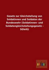 Gesetz zur Gleichstellung von Soldatinnen und Soldaten der Bundeswehr (Soldatinnen- und Soldatengleichstellungsgesetz - SGleiG)