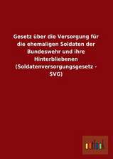 Gesetz über die Versorgung für die ehemaligen Soldaten der Bundeswehr und ihre Hinterbliebenen (Soldatenversorgungsgesetz - SVG)