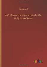 A Coal from the Altar, to Kindle the Holy Fire of Zeale