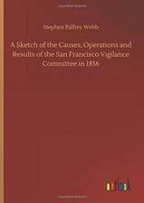 A Sketch of the Causes, Operations and Results of the San Francisco Vigilance Committee in 1856