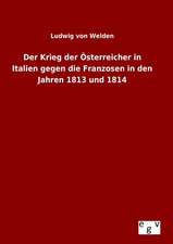 Der Krieg Der Osterreicher in Italien Gegen Die Franzosen in Den Jahren 1813 Und 1814