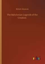 The Babylonian Legends of the Creation