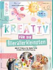 Kreativ für die Allerallerkleinsten. 222 DIY-Ideen für Baby- und Kleinkindbeschäftigung.