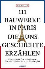 111 Bauwerke in Paris, die uns Geschichte erzählen