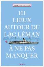 111 Lieux autour du lac Léman à ne pas manquer