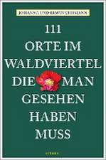 111 Orte im Waldviertel, die man gesehen haben muss