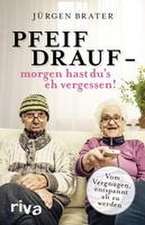 Pfeif drauf - morgen hast du's eh vergessen!