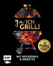 Ja, ich grill! - Mit Holzkohle und Briketts