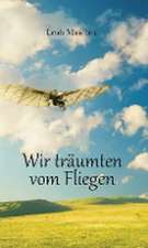 Maschek, L: Wir träumten vom Fliegen