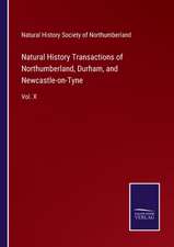 Natural History Transactions of Northumberland, Durham, and Newcastle-on-Tyne