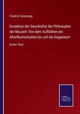 Grundriss der Geschichte der Philosophie der Neuzeit: Von dem Aufblühen der Alterthumsstudien bis auf die Gegenwart