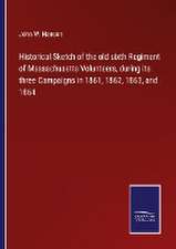 Historical Sketch of the old sixth Regiment of Massachusetts Volunteers, during its three Campaigns in 1861, 1862, 1863, and 1864