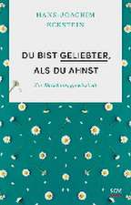 Du bist geliebter, als du ahnst