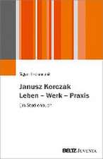 Janusz Korczak. Leben - Werk - Praxis