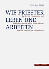 Wie Priester Leben Und Arbeiten: Quellen Zur Lebenskultur Und Arbeitswelt Des Deutschen Seelsorgeklerus Seit Dem Ende Des 18. Jahrhunderts