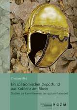 Ein Spatromischer Depotfund Aus Koblenz Am Rhein: Studien Zu Kammhelmen Der Spaten Kaiserzeit