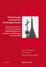 Rottenburger Jahrbuch Fur Kirchengeschichte 31/2012: Christentum Im Islam - Islam Im Christentum? Identitatsbildung Durch Rezeption Und Abgrenzung in