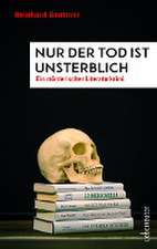 Nur der Tod ist unsterblich