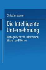 Die Intelligente Unternehmung: Management von Information, Wissen und Werten