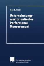 Unternehmungswertorientiertes Performance Measurement: Konzeption eines Performance-Measure-Systems zur Implementierung einer wertorientierten Unternehmungsführung