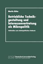 Betriebliche Technikgestaltung und Interessenvertretung als Mikropolitik: Fallstudien zum arbeitspolitischen Umbruch