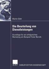 Die Beurteilung von Dienstleistungen: Grundlage für ein erfolgreiches Marketing am Beispiel Freier Berufe