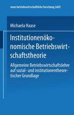 Institutionenökonomische Betriebswirtschaftstheorie: Allgemeine Betriebswirtschaftslehre auf sozial- und institutionentheoretischer Grundlage