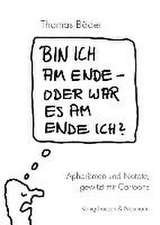 Bin ich am Ende - oder war es am Ende ich?