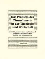 Das Problem des Zinsnehmens in der Theologie und Wirtschaft. Geschichte, Gegenwart und mögliche Zukunft eines alten Kons