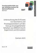 Untersuchung des Einflusses von Geometrie und Prozessparametern auf den Verzug einsatzgehärteter Scheiben aus 20MnCr5 durch Experiment und Simulation