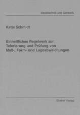 Einheitliches Regelwerk zur Tolerierung und Prüfung von Maß-, Form- und Lageabweichungen