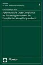 Agrarrechtliche Cross Compliance als Steuerungsinstrument im Europäischen Verwaltungsverbund