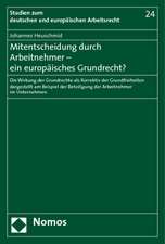 Mitentscheidung Durch Arbeitnehmer - Ein Europaisches Grundrecht?: Die Wirkung Der Grundrechte ALS Korrektiv Der Grundfreiheiten Dargestellt Am Beispi