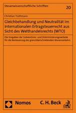 Gleichbehandlung Und Neutralitat Im Internationalen Ertragsteuerrecht Aus Sicht Des Welthandelsrechts (Wto): Die Vorgaben Der Subventions- Und Diskrim